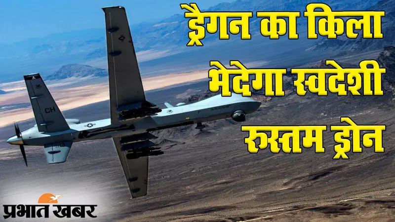 ड्रैगन का किला भेदेगा भारत का स्वदेशी ड्रोन रुस्तम 2