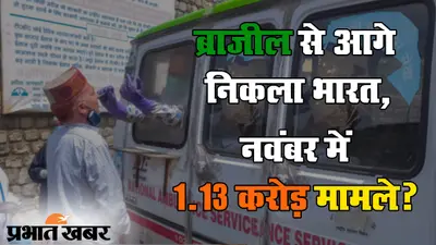 कोरोना संक्रमण में ब्राजील से आगे निकला भारत, नवंबर में 1 करोड़ से ज्यादा केस की संभावना