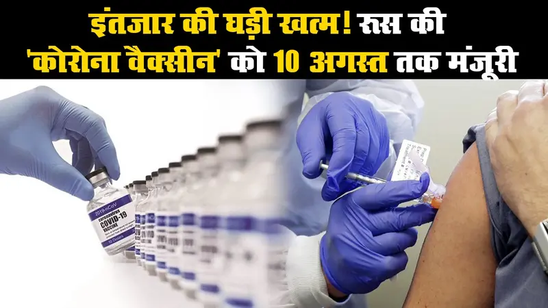 इंतजार की घड़ी खत्म! रूस की ‘कोरोना वैक्सीन’ को 10 अगस्त तक मंजूरी
