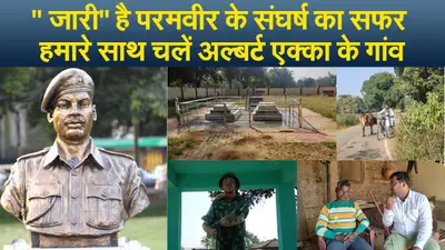 ” जारी” है परमवीर के संघर्ष का सफर, हमारे साथ चलें अल्बर्ट एक्का के गांव