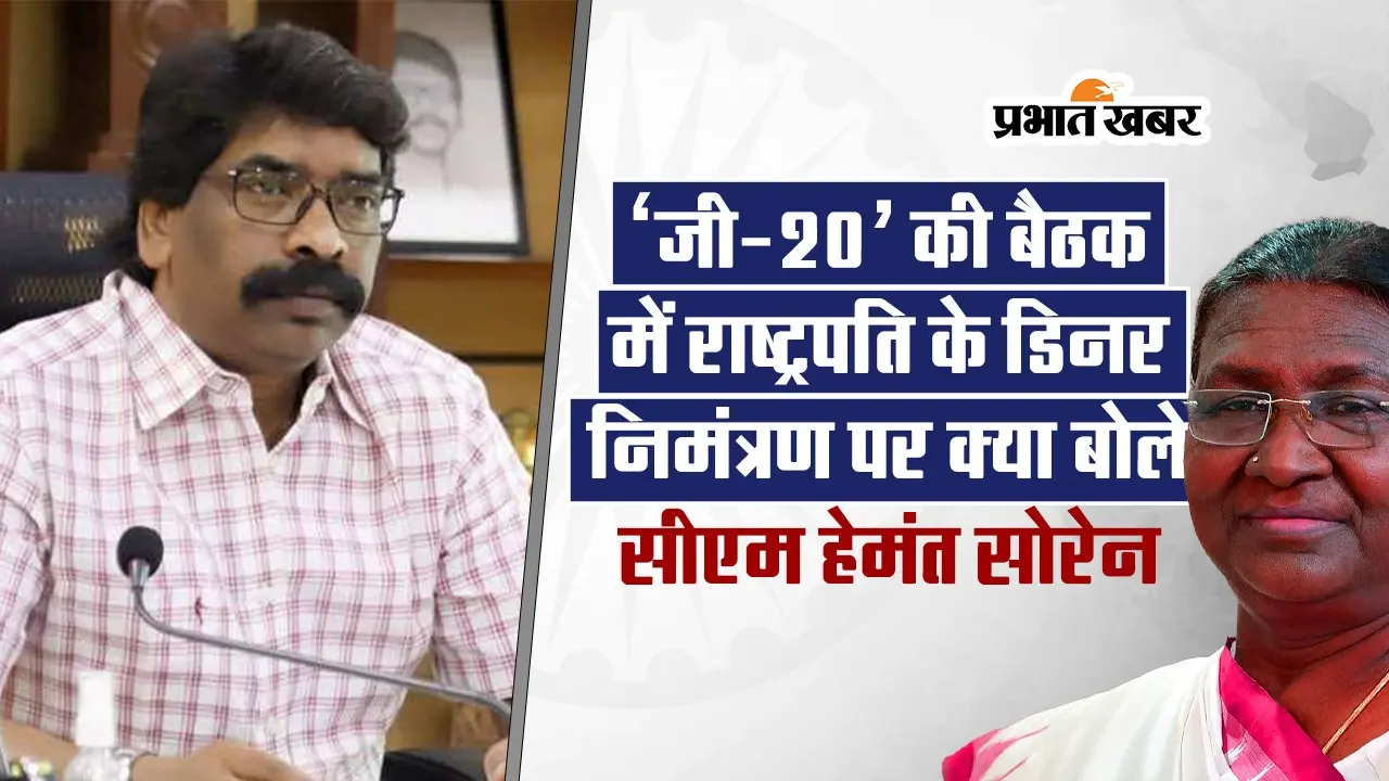 VIDEO: ‘जी-20’ की बैठक में राष्ट्रपति के डिनर निमंत्रण पर क्या बोले सीएम हेमंत सोरेन
