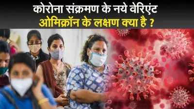 कोरोना के नये वेरिएंट ओमिक्रॉन के लक्षण क्या है ?