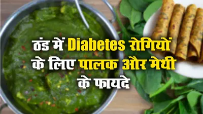 ठंड में Diabetes रोगियों के लिए पालक और मेथी की रेसिपी बेहद फायदेमंद, जानें कैसे आपका बल्ड शुगर हो सकता है कंट्रोल