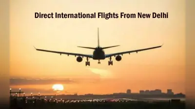 दिल्ली से फ्लाइट लेकर पहुंचें इन Foreign Destinations तक डायरेक्टली