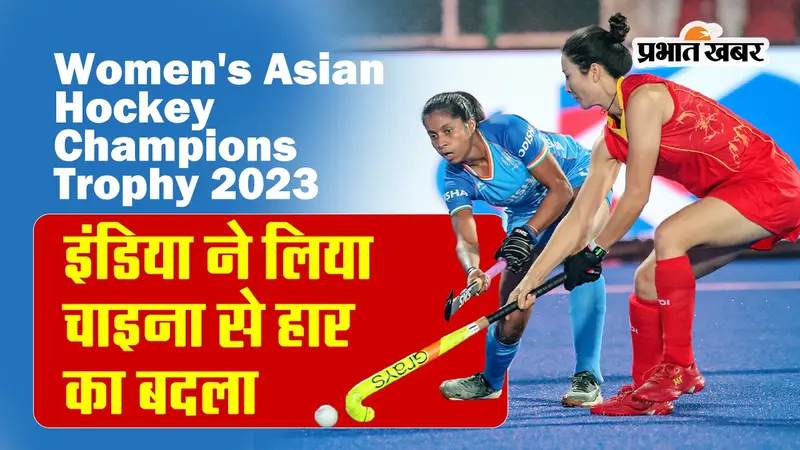 Women’s Asian Hockey Champions Trophy 2023: इंडिया ने लिया चाइना से हार का बदला