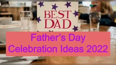 Father’s Day Celebration Ideas 2022:पिता के चेहरे पर लाएं मुस्कान,यहां से लें फादर्स डे सेलिब्रेशन आइडिया