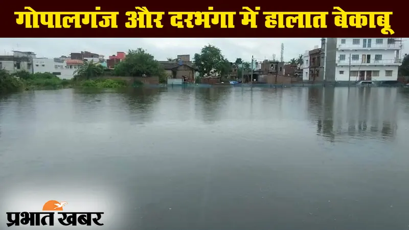 बिहार में बाढ़ के कारण बढ़ी लोगों की परेशानी, गोपालगंज और दरभंगा में बिगड़े हालात