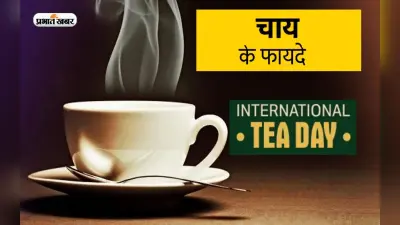 International Tea Day 2022: अंतर्राष्ट्रीय चाय दिवस आज, जानें चाय की चुस्की के फायदे