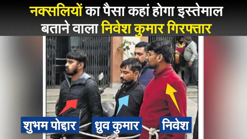 नक्सलियों का पैसा कहां होगा इस्तेमाल बताने वाला निवेश कुमार गिरफ्तार