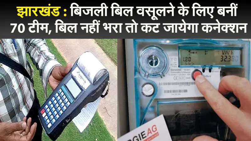 झारखंड : बिजली बिल वसूलने के लिए बनीं 70 टीम, बिल नहीं भरा तो कट जायेगा कनेक्शन