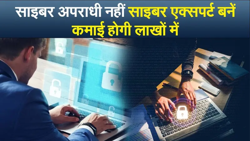 साइबर अपराधी नहीं साइबर एक्सपर्ट बनें, कमाई होगी लाखों में