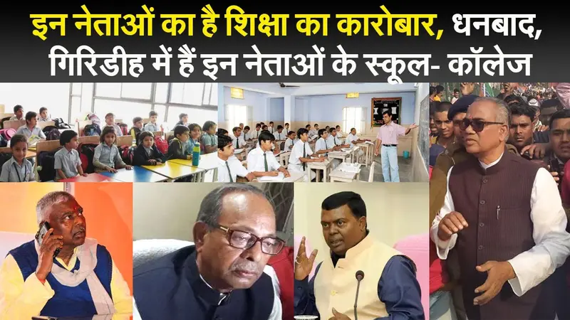 इन नेताओं का है शिक्षा का कारोबार, धनबाद, गिरिडीह में हैं इन नेताओं के स्कूल- कॉलेज