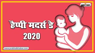Happy Mother’s Day 2020 Wishes : माओं को स्पेशल फील कराने का दिन है “मदर्स डे”, भेजें ये शुभकामनाएं