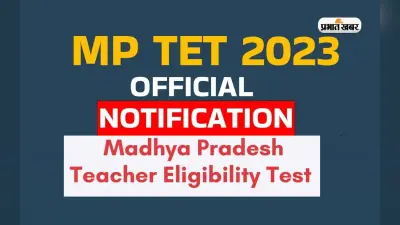 MP TET 2023 Notification: एमपी टीईटी का नोटिफिकेशन जारी, इस दिन से कर पाएंगे अप्लाई