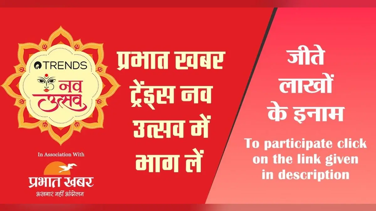 प्रभात खबर ट्रेंड्स नव उत्सव में भाग लें और जीते लाखों के इनाम