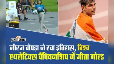 नीरज चोपड़ा ने रचा इतिहास, विश्व एथलेटिक्स चैंपियनशिप में जीता गोल्ड