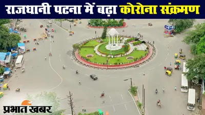 बिहार में बढ़े कोरोना के मामले, राजधानी पटना कोरोना संक्रमण का हॉट स्पॉट