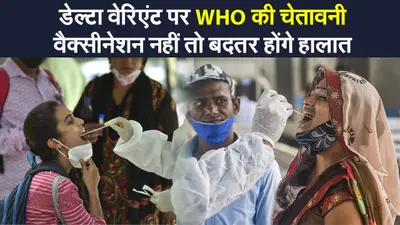 Corona Update: कोरोना के डेल्टा वेरिएंट को WHO ने बताया खतरनाक, वैक्सीनेशन ही एकमात्र उपाय