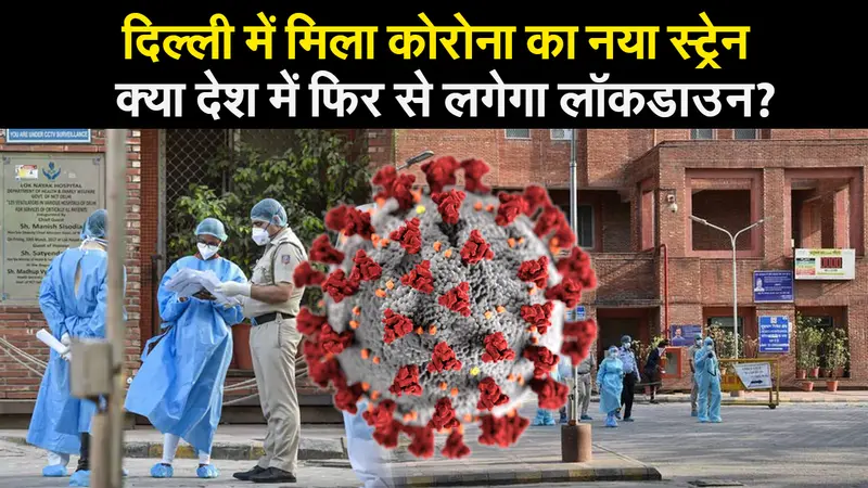 दिल्ली में मिला कोरोना का नया स्ट्रेन,  क्या देश में फिर से लगेगा लॉकडाउन?