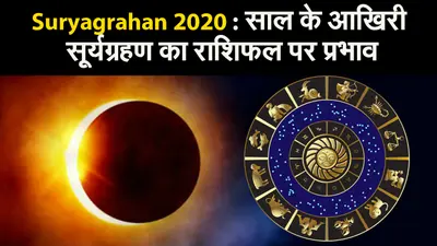 Surya grahan 2020 December date : साल के आखिरी सूर्य ग्रहण, जानिए आपकी Rashifal पर क्या असर डालेगा ये ग्रहण