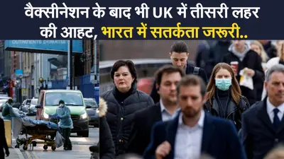 वैक्सीनेशन के बाद भी यूके में तीसरी लहर की आहट, नए वैरिएंट से बढ़ा खतरा