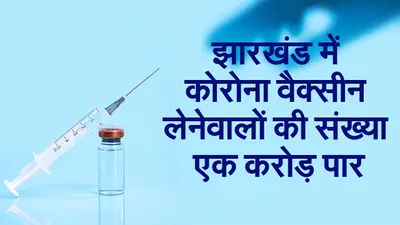 झारखंड में कोरोना वैक्सीन लेने वालों की संख्या एक करोड़ पार, रांची में सबसे अधिक