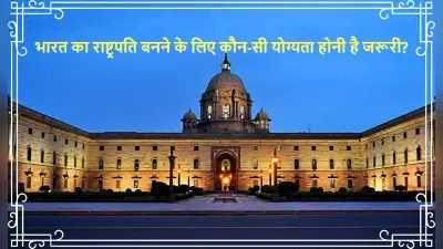 President of India: राष्ट्रपति बनने के लिए क्या योग्यता होनी चाहिए? क्या कोई भी कर सकता है आवेदन?