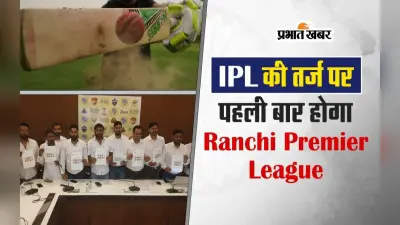IPL की तर्ज पर पहली बार होगा Ranchi Premier League, जानें पूरी डिटेल