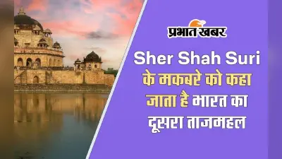 Sher Shah Suri Tomb Tour: शेर शाह सूरी के मकबरा को इसलिए कहा जाता है भारत का दूसरा ताजमहल