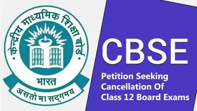 CBSE Class 12 Board: तो क्या रद्द होगी 12वीं बोर्ड की परीक्षा, आज होगी बड़ी सुनवाई