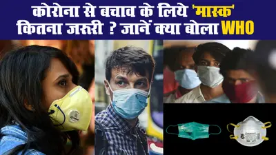 कोरोना से बचाव के लिये ‘मास्क’ कितना जरूरी ? जानें क्या बोला WHO