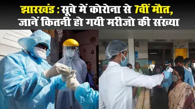 झारखंड: सूबे में कोरोना से 7वीं मौत, जानें कितनी हो गयी मरीजों की संख्या