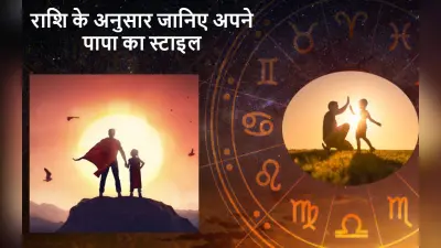 राशि के अनुसार जानिए अपने पापा का स्टाइल और उनका स्वभाव