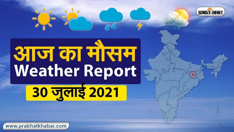 Weather Today 30 July 2021: आज से झारखंड, बिहार, बंगाल, UP, दिल्ली में मूसलाधार बारिश की चेतावनी