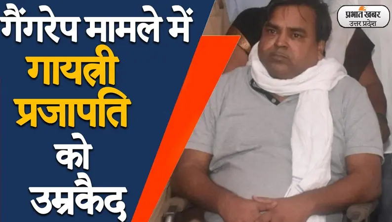 चित्रकूट की नाबालिग से सामूहिक दुष्कर्म मामले में पूर्व मंत्री गायत्री प्रसाद प्रजापति को उम्रकैद