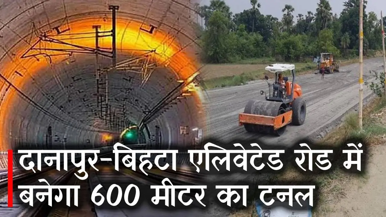 दानापुर-बिहटा एलिवेटेड रोड में बनेगा 600 मीटर लंबा टनल, 3700 करोड़ होगी लागत
