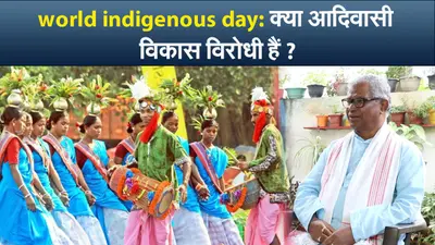 World Indigenous Day 2022: क्या आदिवासी विकास विरोधी हैं?