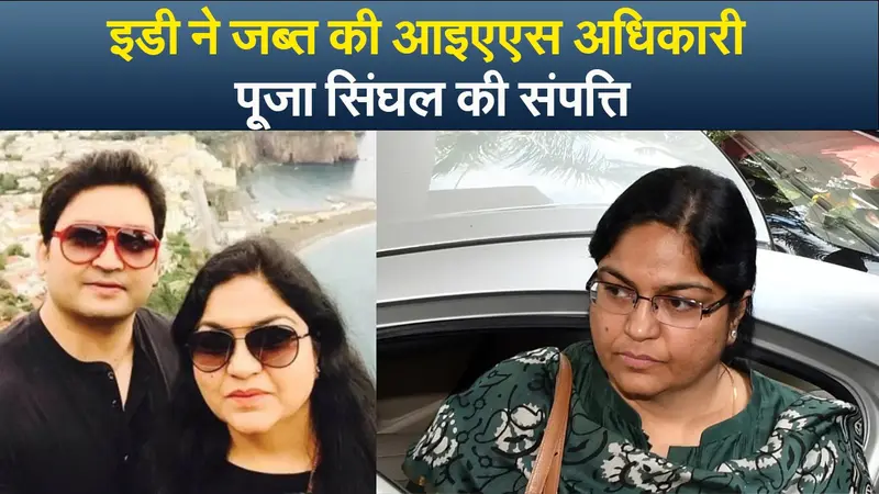 इडी ने जब्त की आइएएस अधिकारी पूजा सिंघल की संपत्ति