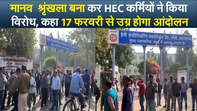 Video : श्रृंखला बना कर एचईसी कर्मियों ने किया विरोध, कहा 17 फरवरी से उग्र होगा आंदोलन
