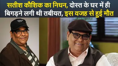 सतीश कौशिक का निधन, दोस्त के घर में ही बिगड़ने लगी थी तबीयत, इस वजह से हुई मौत