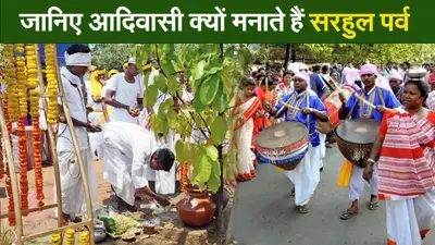 Video : जानिए आदिवासी क्यों मनाते हैं सरहुल पर्व