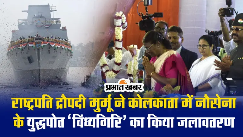 Video: राष्ट्रपति द्रौपदी मुर्मू ने कोलकाता में नौसेना के युद्धपोत ‘विंध्यगिरि’ का किया जलावतरण