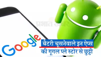 स्क्रीन लॉक होने पर भी फोन की बैटरी चूसते हैं ये ऐप्स, डेटा पर भी खतरा, गूगल ने की प्ले स्टोर से छुट्टी