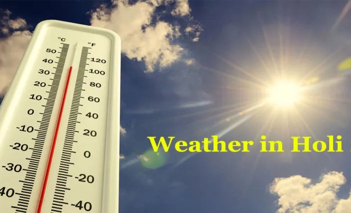 Weather Forecast Holi 2023 : होली में इस इलाके का तापमान पहुंचेगा 40 डिग्री! जानें मौसम का हाल