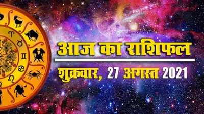 27 अगस्त राशिफल: मेष से मीन राशि वालों के लिए कैसा है आज का दिन?