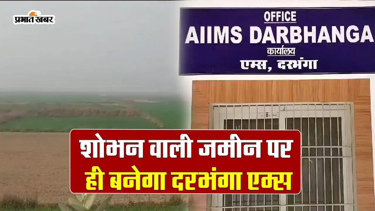 दरभंगा एम्स का डिजाइन फाइनल, केंद्र सरकार ने लगायी मुहर, जानें क्या कहते हैं स्थानीय लोग