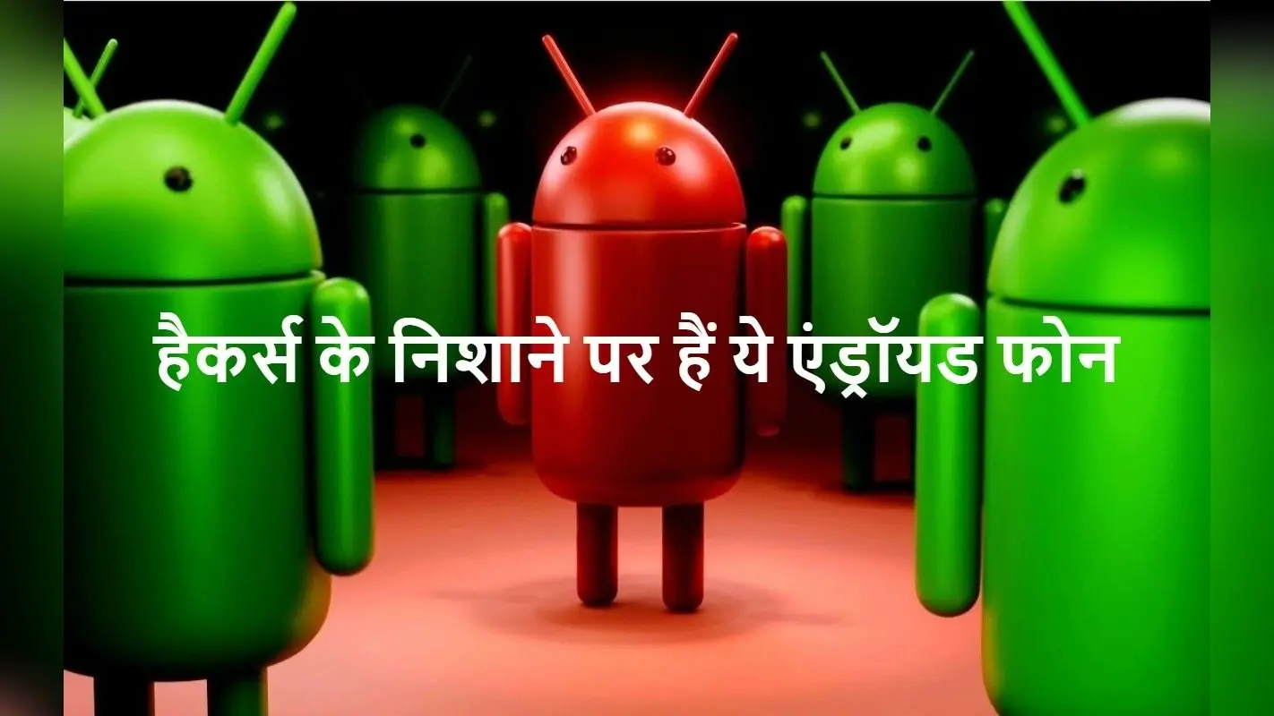 ALERT: एंड्रॉयड यूजर्स के लिए सरकार ने जारी की बड़ी चेतावनी, हैकर्स के निशाने पर हैं ये स्मार्टफोन