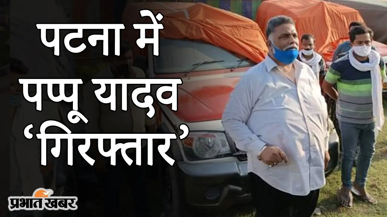 पटना में JAP नेता पप्पू यादव ‘गिरफ्तार’, कोरोना गाइडलाइंस तोड़ने के आरोप, समर्थकों में उबाल
