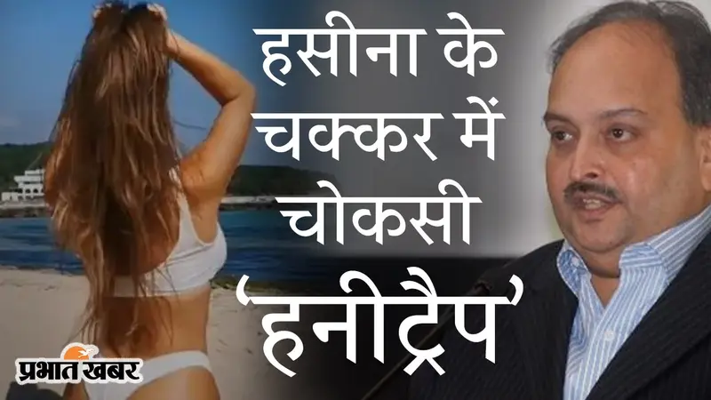 एक हसीना थी, चोकसी दीवाना था… तो, गर्लफ्रेंड के चक्कर में PNB स्कैम केस में भगोड़ा मेहुल हो गया हनीट्रैप?