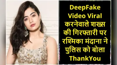 डीपफेक वीडियो बनाकर वायरल करनेवाले शख्स की गिरफ्तारी पर रश्मिका मंदाना ने जताया पुलिस का आभार, लिखा स्पेशल नोट